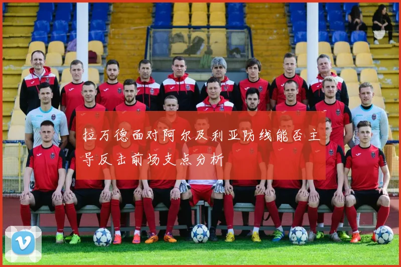 拉万德面对阿尔及利亚防线能否主导反击前场支点分析