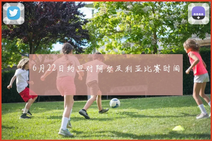 6月22日约旦对阿尔及利亚比赛时间