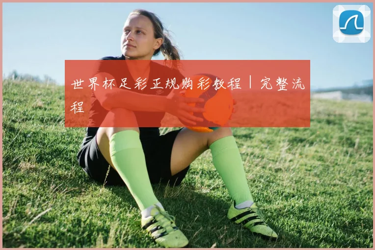 开云Kaiyun（中国）体育官方网站 - 世界杯足彩正规购彩教程｜完整流程