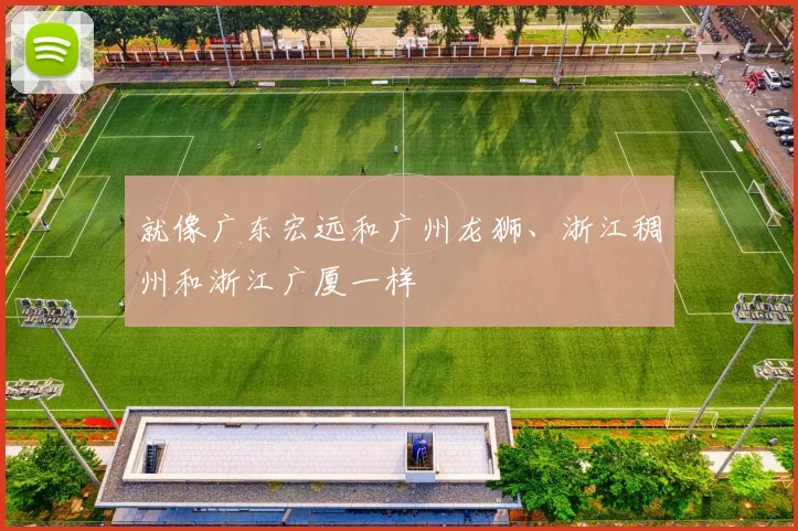 开云Kaiyun（中国）体育官方网站 - 就像广东宏远和广州龙狮、浙江稠州和浙江广厦一样