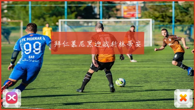 开云Kaiyun（中国）体育官方网站 - 拜仁慕尼黑迎战科林蒂安