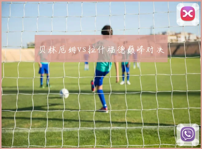 开云Kaiyun（中国）体育官方网站 - 贝林厄姆vs拉什福德巅峰对决
