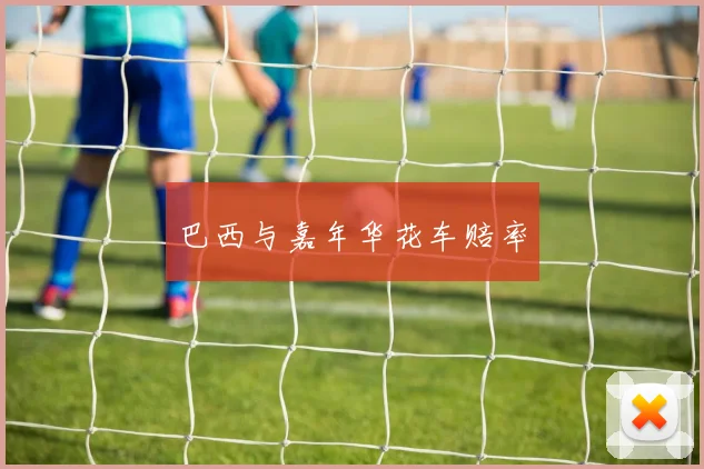 开云Kaiyun（中国）体育官方网站 - 巴西与嘉年华花车赔率