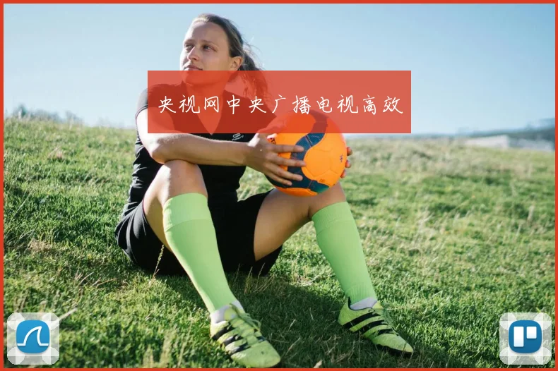 开云Kaiyun（中国）体育官方网站 - 央视网中央广播电视高效