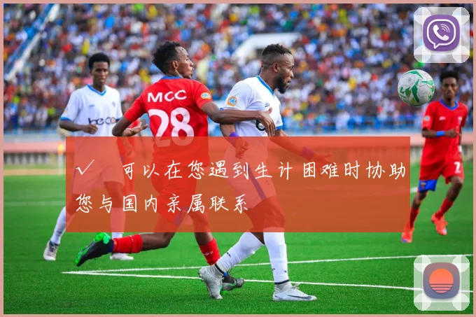 开云Kaiyun（中国）体育官方网站 - √　可以在您遇到生计困难时协助您与国内亲属联系