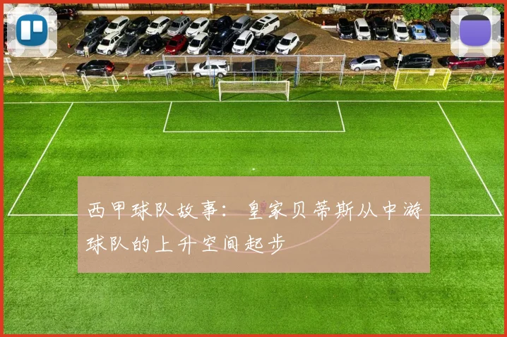 西甲球队故事：皇家贝蒂斯从中游球队的上升空间起步