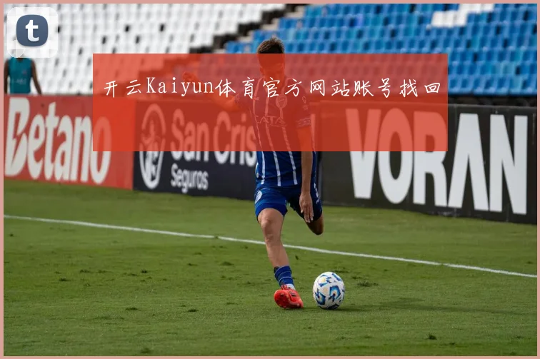 开云Kaiyun体育官方网站账号找回