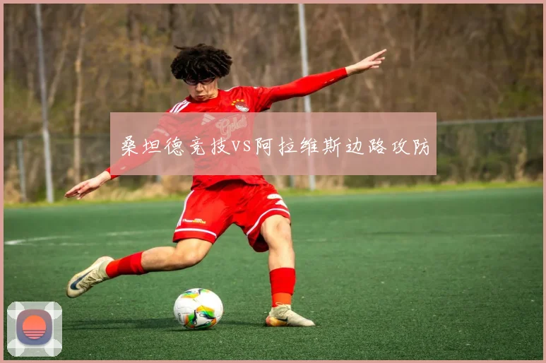 桑坦德竞技vs阿拉维斯边路攻防